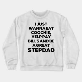 i just wanna eat coochie, help pay bills and be a great stepdad Crewneck Sweatshirt